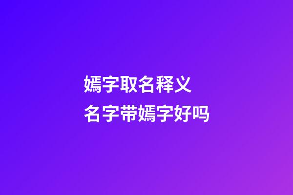 嫣字取名释义 名字带嫣字好吗